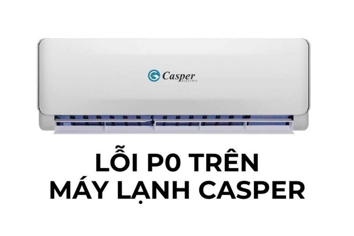 Mã lỗi P0 trên máy lạnh Casper là gì? Sửa thế nào?